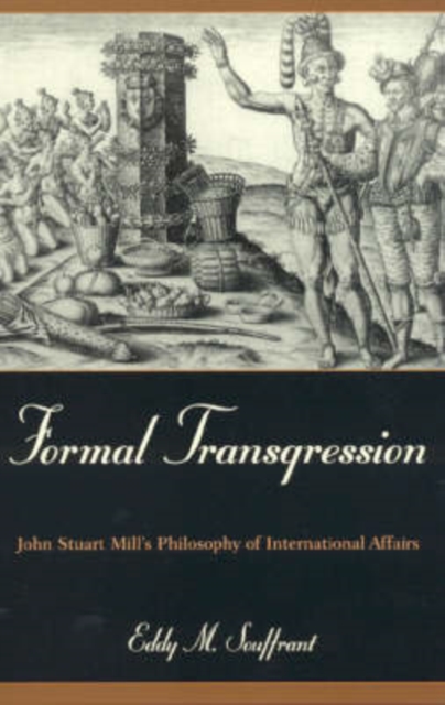 Formal Transgression : John Stuart Mill's Philosophy of International Affairs, Paperback / softback Book