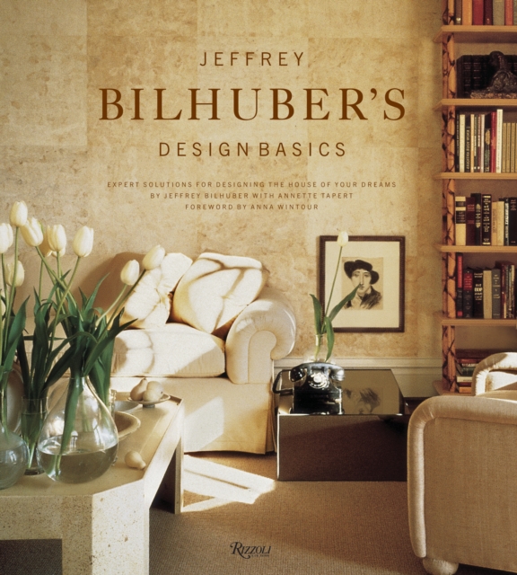 Jeffrey Bilhuber's Design Basics : Expert Solutions for Designing the House of Your Dreams, Hardback Book