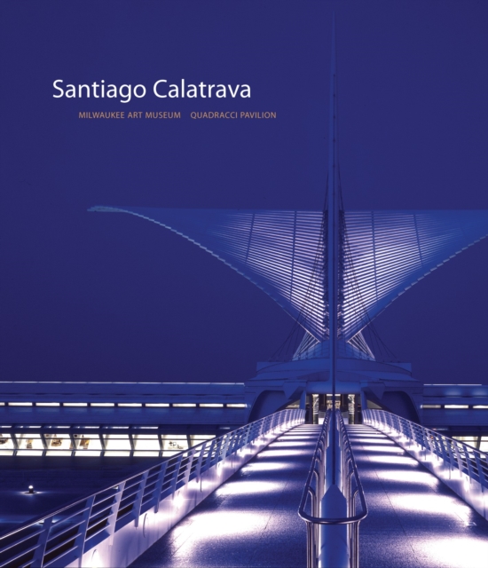 Santiago Calatrava : Milwaukee Art Museum, Quadracci Pavilion, Hardback Book