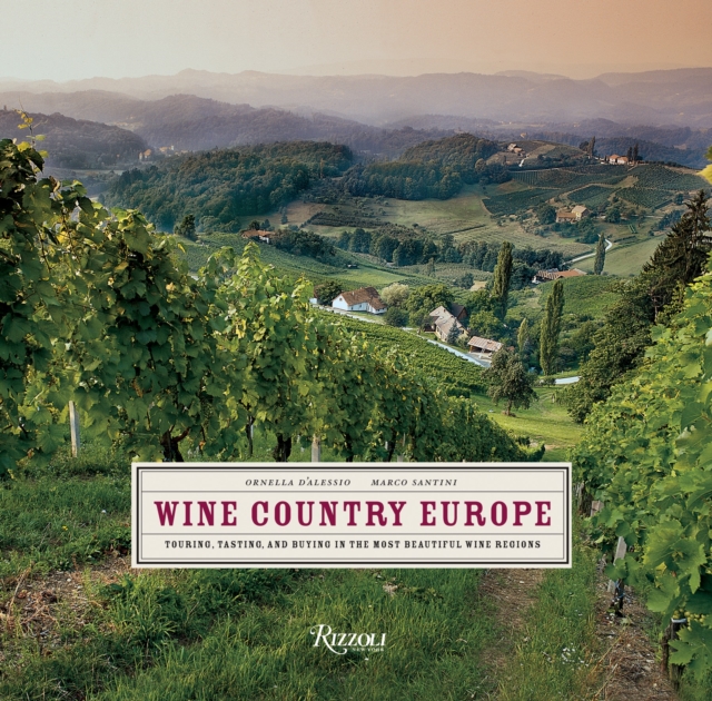 Wine Country Europe : Touring, Tasting, and Buying in the Most Beautiful Wine Regions, Hardback Book