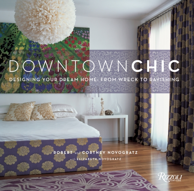 Downtown Chic : Designing Your Dream Home: From Wreck to Ravishing, Hardback Book