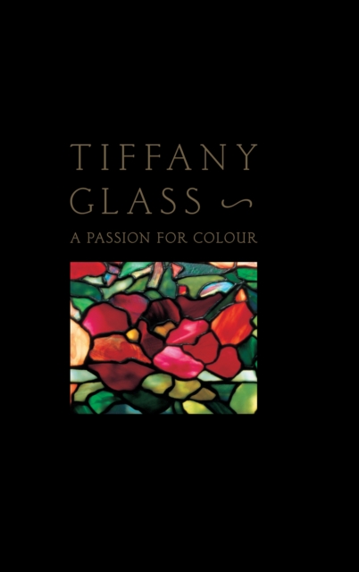 Tiffany Glass : A Passion For Colour, Hardback Book