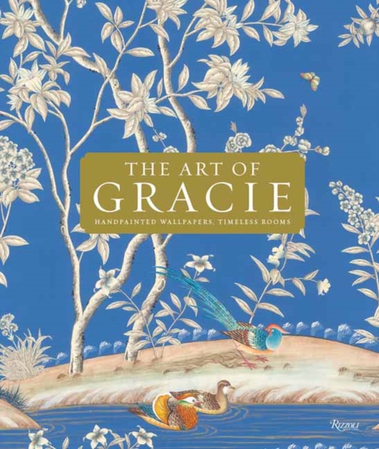The Art Of Gracie : Handpainted Wallpapers, Timeless Rooms, Hardback Book