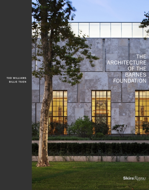 The Architecture of the Barnes Foundation : Gallery in a Garden, Garden in a Gallery, Hardback Book