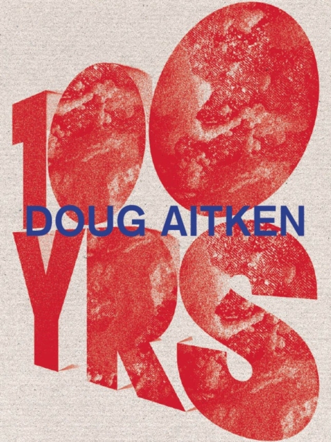 Doug Aitken : 100 Yrs, Hardback Book