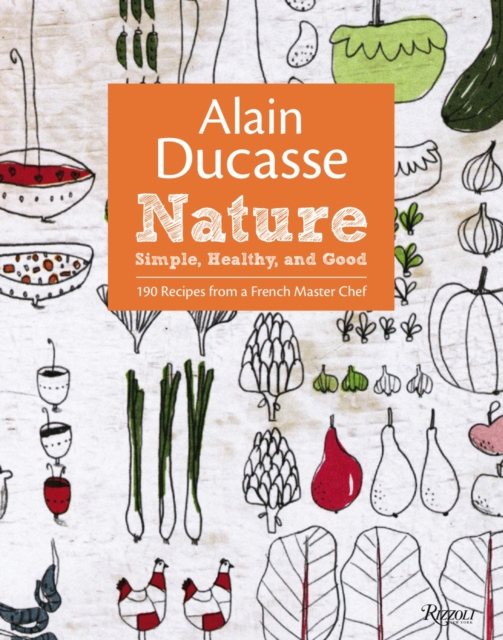 Alain Ducasse Nature : Simple, Healthy, and Good, Hardback Book