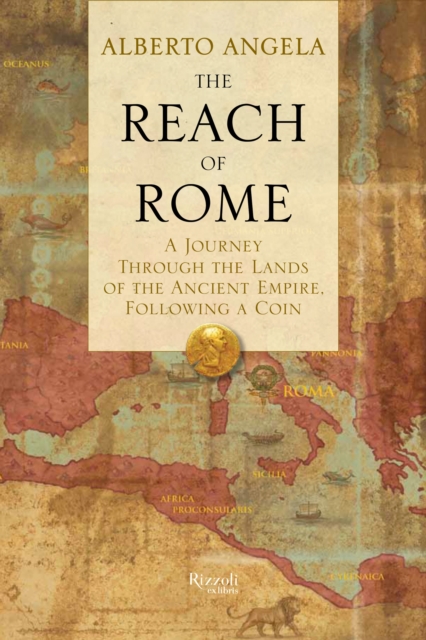 The Reach of Rome : A Journey Through the Lands of the Ancient Empire, Following a Coin, Hardback Book