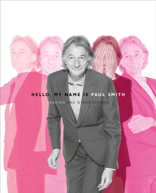 Hello, My Name is Paul Smith : Fashion and Other Stories, Hardback Book