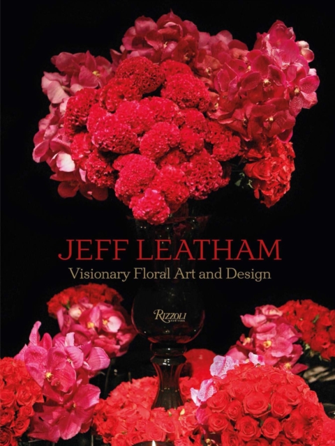 Jeff Leatham : Revolutionary Floral Art and Design, Hardback Book