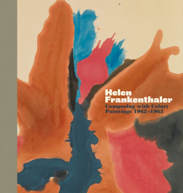 Helen Frankenthaler: Composing with Color : Paintings 1962-1963, Hardback Book