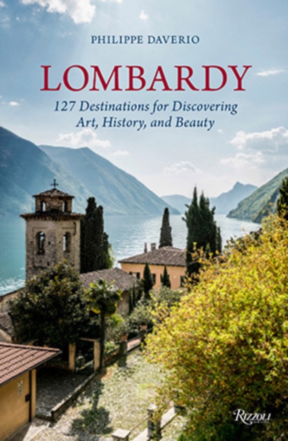 Lombardy : 127 Destinations For Discovering Art, History, and Beauty, Hardback Book