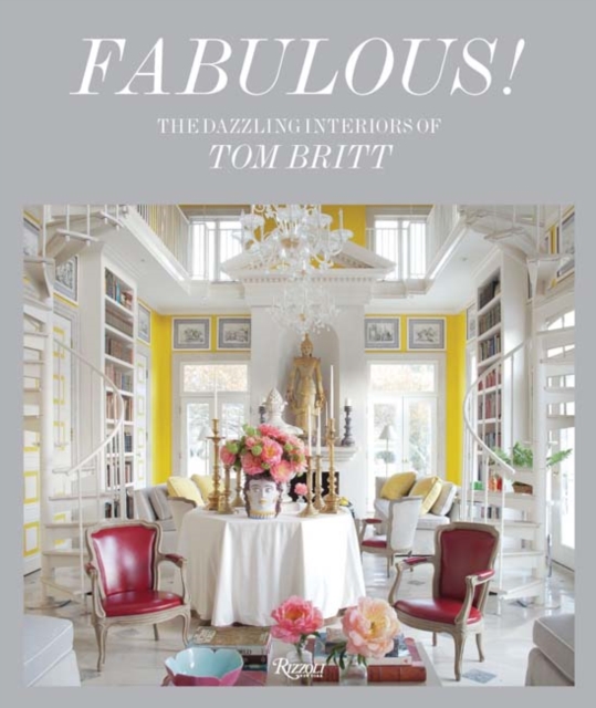 Fabulous! : The Dazzling Interiors of Tom Britt, Hardback Book