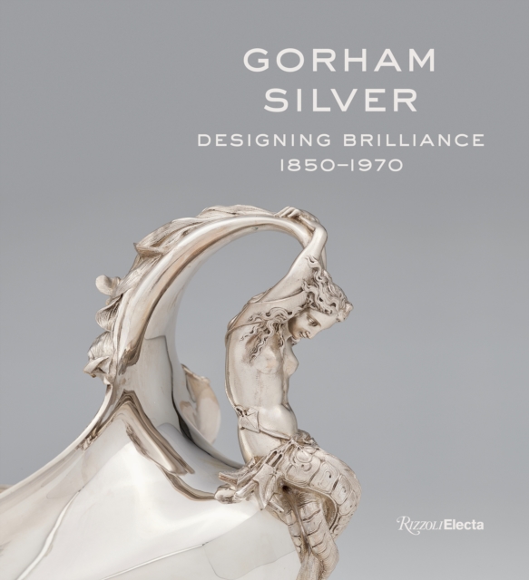 Gorham Silver : Designing Brilliance, 1850-1970, Hardback Book