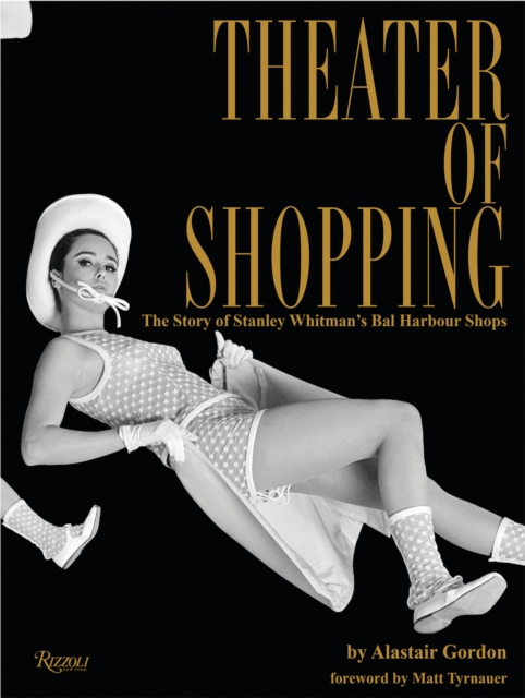 Theater of Shopping : The Story of Stanley Whitman's Bal Harbour Shops, Hardback Book