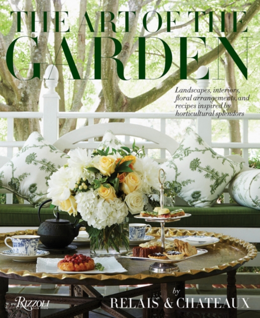 The Art of the Garden : Landscapes, Interiors, Floral Arrangements, And Recipes Inspired by Horticultural Splendors, Hardback Book
