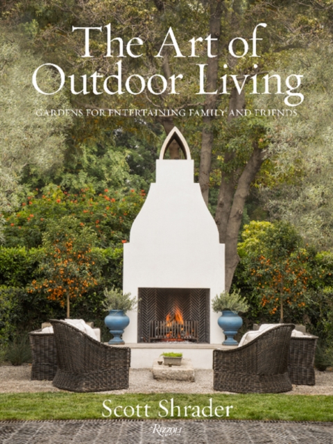The Art of Outdoor Living : Gardens for Entertaining Family and Friends, Hardback Book