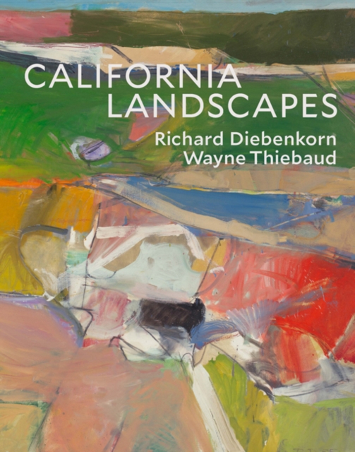 California Landscapes : Richard Diebenkorn / Wayne Thiebaud, Hardback Book