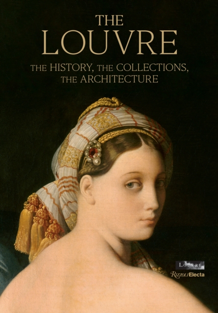 The Louvre : The History, The Collections, The Architecture, Hardback Book