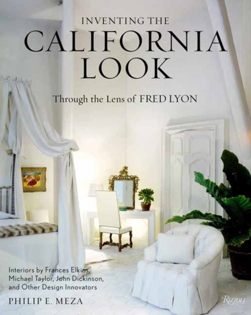 Inventing the California Look  : Interiors by Frances Elkins, Michael Taylor, John Dickinson, and Other Design In novators,  Book