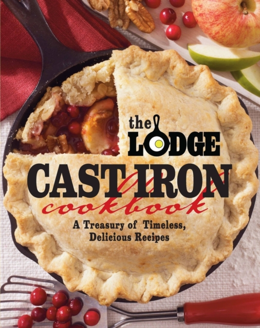 The Lodge Cast Iron Cookbook : A Treasury of Timeless, Delicious Recipes, Paperback / softback Book