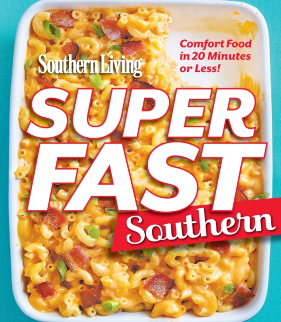 Southern Living Superfast Southern : Comfort Food in 20 Minutes or Less!, Paperback / softback Book