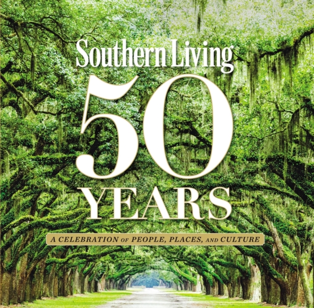 Southern Living 50 Years : A Celebration of People, Places, and Culture, Hardback Book