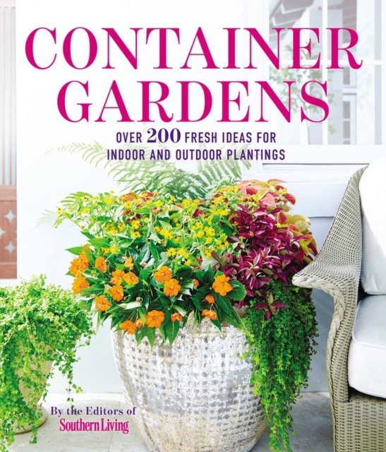 Container Gardens : Over 200 Fresh Ideas for Indoor and Outdoor Inspired Plantings, Paperback / softback Book