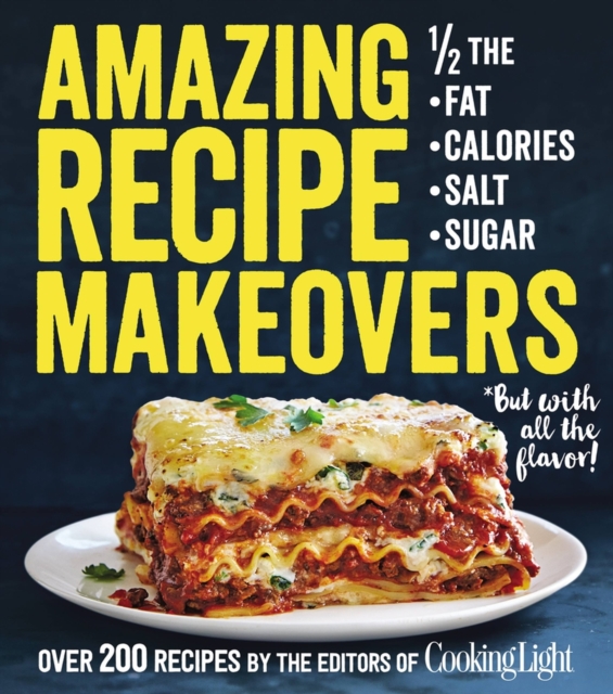 Amazing Recipe Makeovers : 200 Classic Dishes at 1/2 the Fat, Calories, Salt, or Sugar, Paperback / softback Book