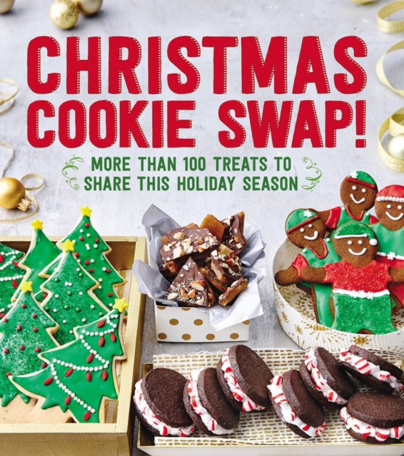 Christmas Cookie Swap! : More Than 100 Treats to Share this Holiday Season, Paperback / softback Book