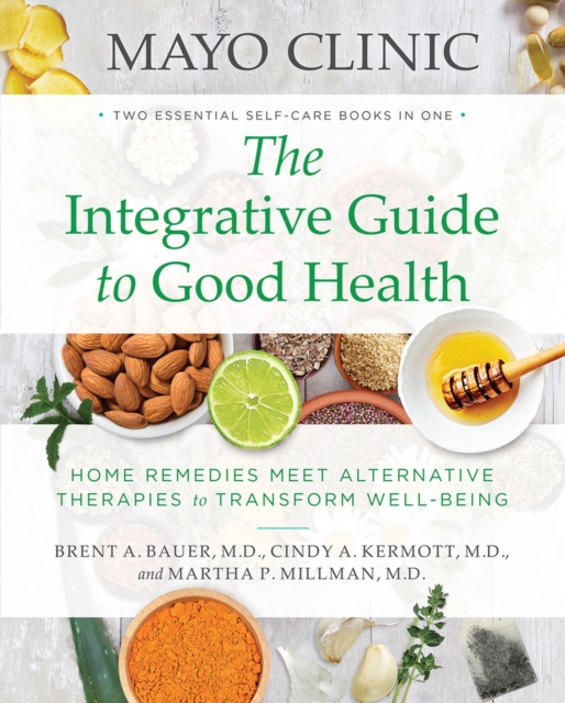 Mayo Clinic: The Integrative Guide to Good Health : Home Remedies Meet Alternative Therapies to Transform Well-Being, Paperback / softback Book