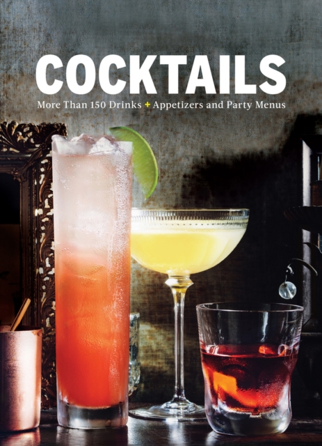 Cocktails : More Than 150 Drinks +Appetizers and Party Menus, Hardback Book