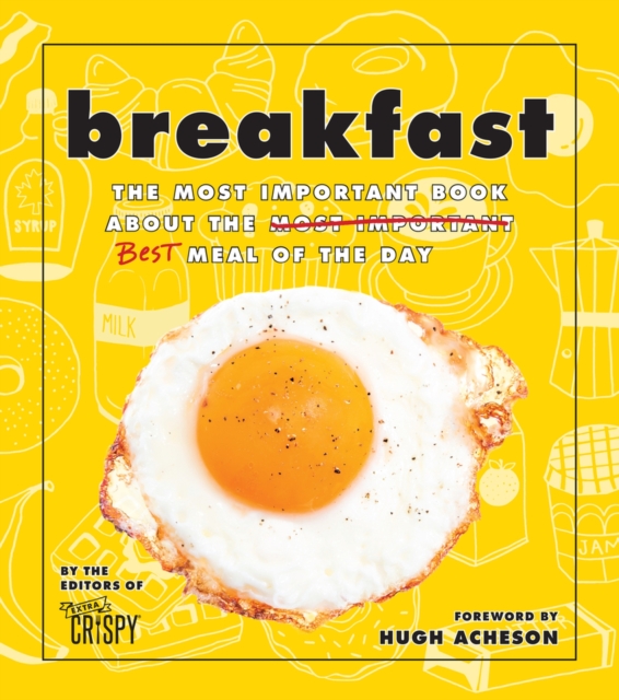 Breakfast : The Most Important Book About the Best Meal of the Day, Hardback Book