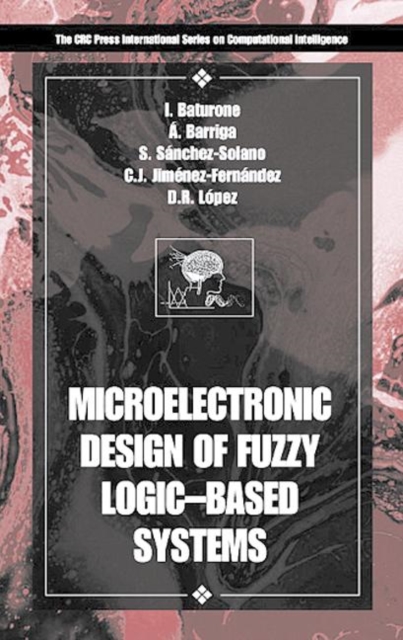 Microelectronic Design of Fuzzy Logic-Based Systems, Hardback Book