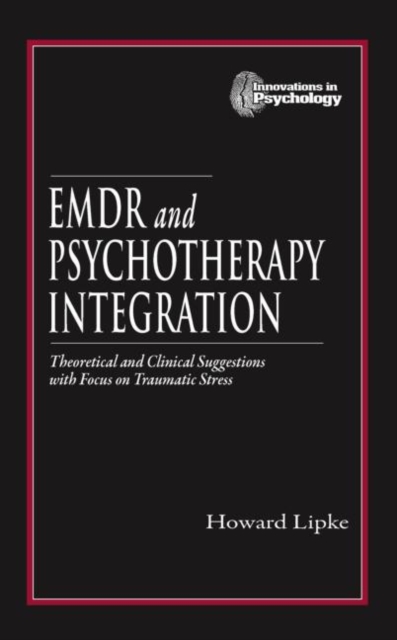 EMDR and Psychotherapy Integration : Theoretical and Clinical Suggestions with Focus on Traumatic Stress, Hardback Book