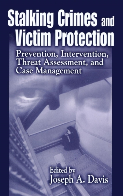 Stalking Crimes and Victim Protection : Prevention, Intervention, Threat Assessment, and Case Management, Hardback Book