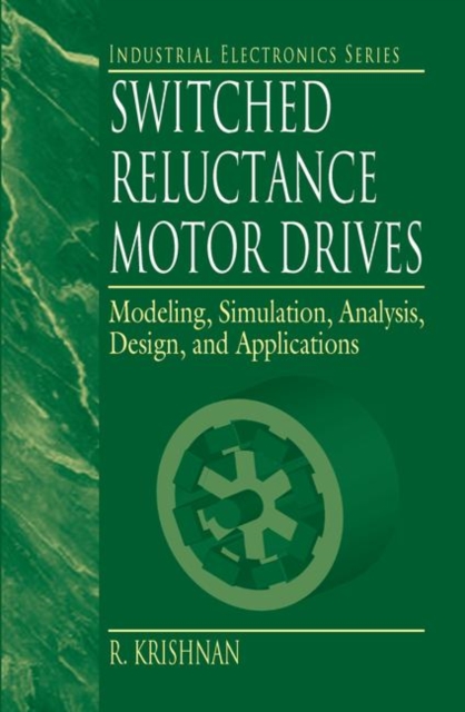 Switched Reluctance Motor Drives : Modeling, Simulation, Analysis, Design, and Applications, Hardback Book