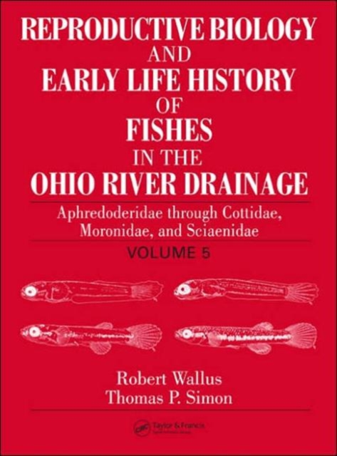 Reproductive Biology and Early Life History of Fishes in the Ohio River Drainage : Aphredoderidae through Cottidae, Moronidae, and Sciaenidae, Volume 5, Hardback Book