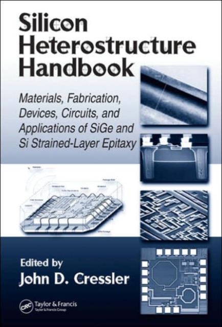 Silicon Heterostructure Handbook : Materials, Fabrication, Devices, Circuits and Applications of SiGe and Si Strained-Layer Epitaxy, Hardback Book