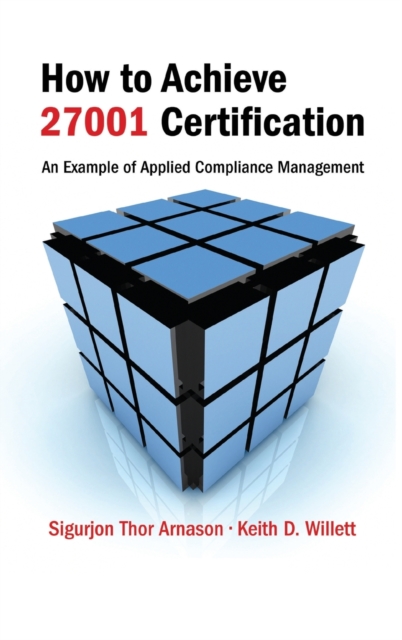 How to Achieve 27001 Certification : An Example of Applied Compliance Management, Hardback Book