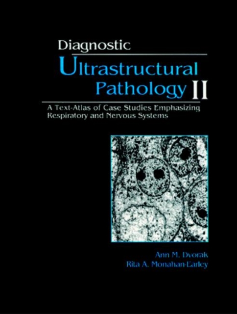 Diagnostic Ultrastructural Pathology, Volume II : A Text-Atlas of Case Studies Emphasizing Respiratory and Nervous Systems, Hardback Book