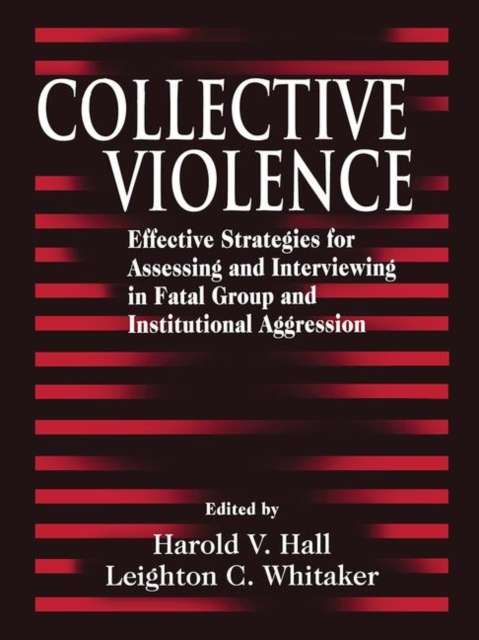 Collective Violence : Effective Strategies for Assessing and Intervening in Fatal Group and Institutional Aggression, Hardback Book