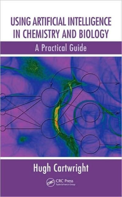 Using Artificial Intelligence in Chemistry and Biology : A Practical Guide, Hardback Book