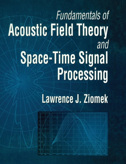 Fundamentals of Acoustic Field Theory and Space-Time Signal Processing, Hardback Book