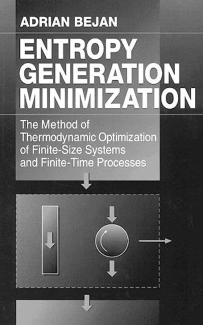 Entropy Generation Minimization : The Method of Thermodynamic Optimization of Finite-Size Systems and Finite-Time Processes, Hardback Book
