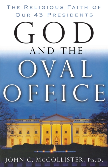 God and the Oval Office : The Religious Faith of Our 43 Presidents, Paperback / softback Book