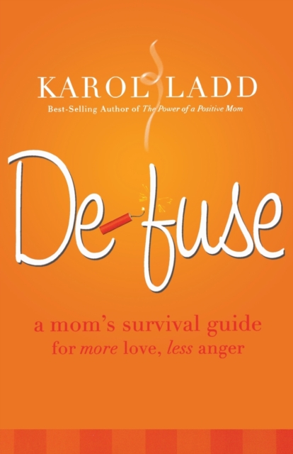 Defuse : A Mom's Survival Guide for More Love, Less Anger, Paperback / softback Book