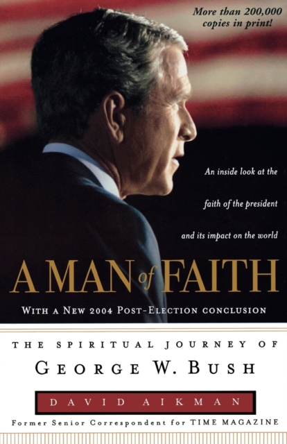 A Man of Faith : The Spiritual Journey of George W. Bush, Paperback / softback Book