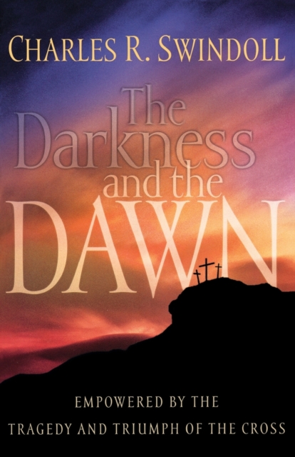 The Darkness and the Dawn : Empowered by the Tragedy and Triumph of the Cross, Paperback / softback Book