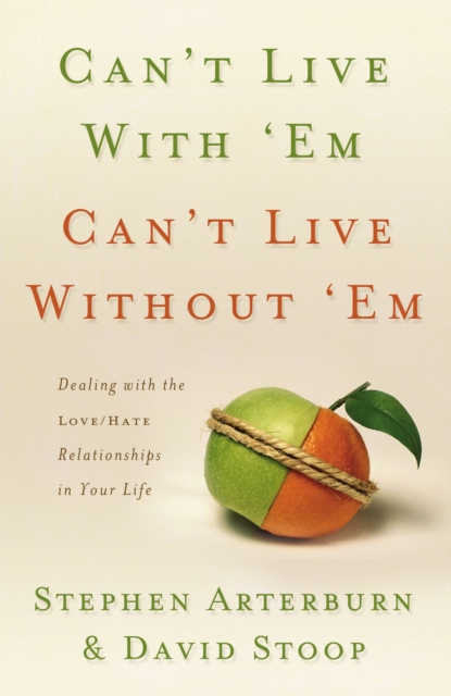 Can't Live with 'Em, Can't Live without 'Em : Dealing with the Love/Hate Relationships in Your Life, Paperback / softback Book