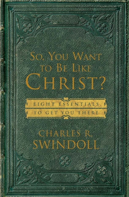 So, You Want To Be Like Christ? : Eight Essentials to Get You There, Paperback / softback Book